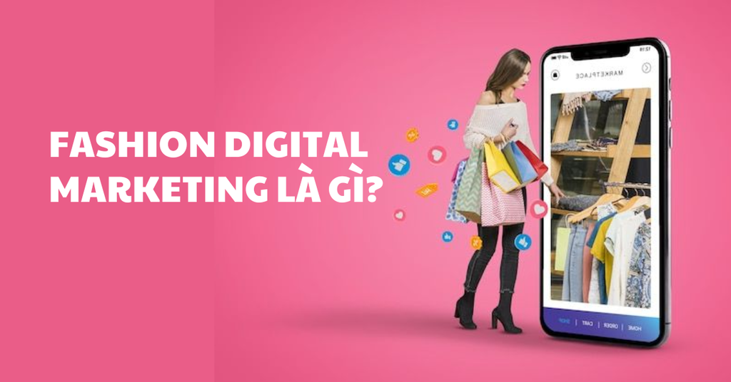 Fashion Digital Marketing - Bí quyết tiếp cận khách hàng - Fashion Digital Marketing là gì