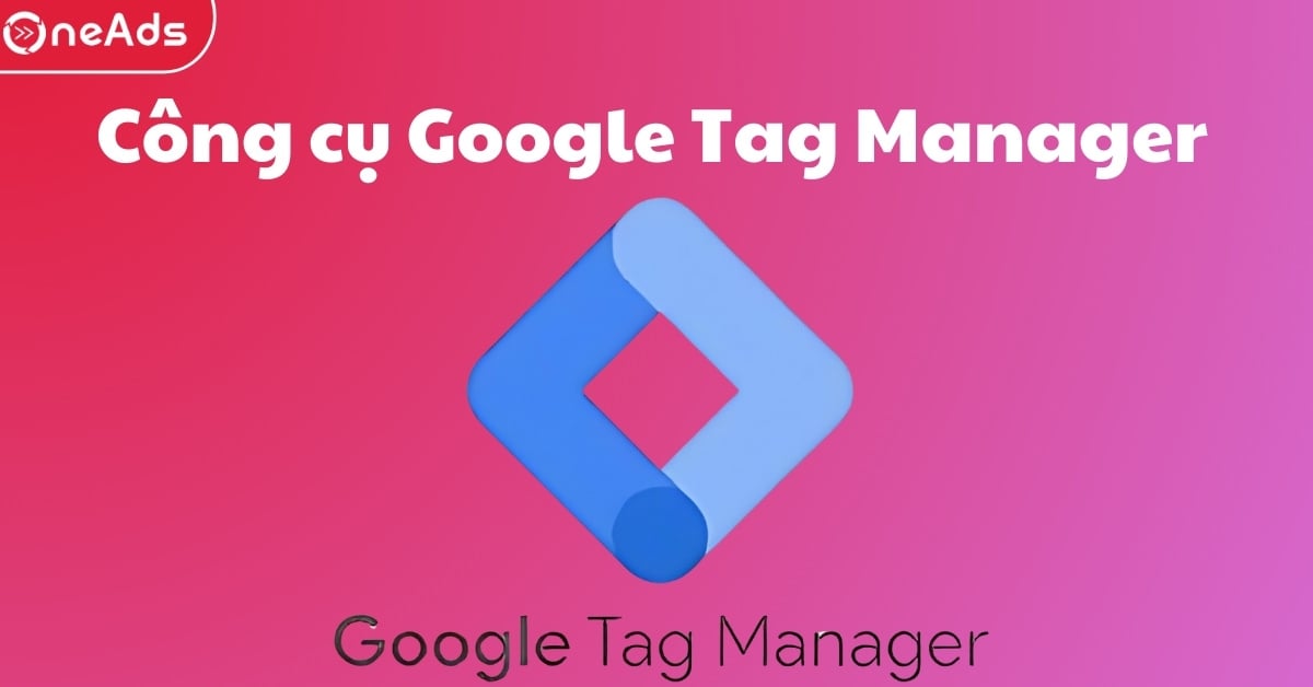 Công Cụ Google Tag Manager:
