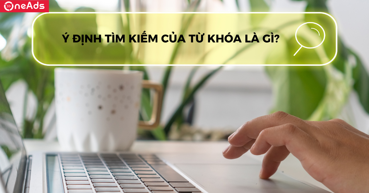 Ý định tìm kiếm của từ khóa là gì?
