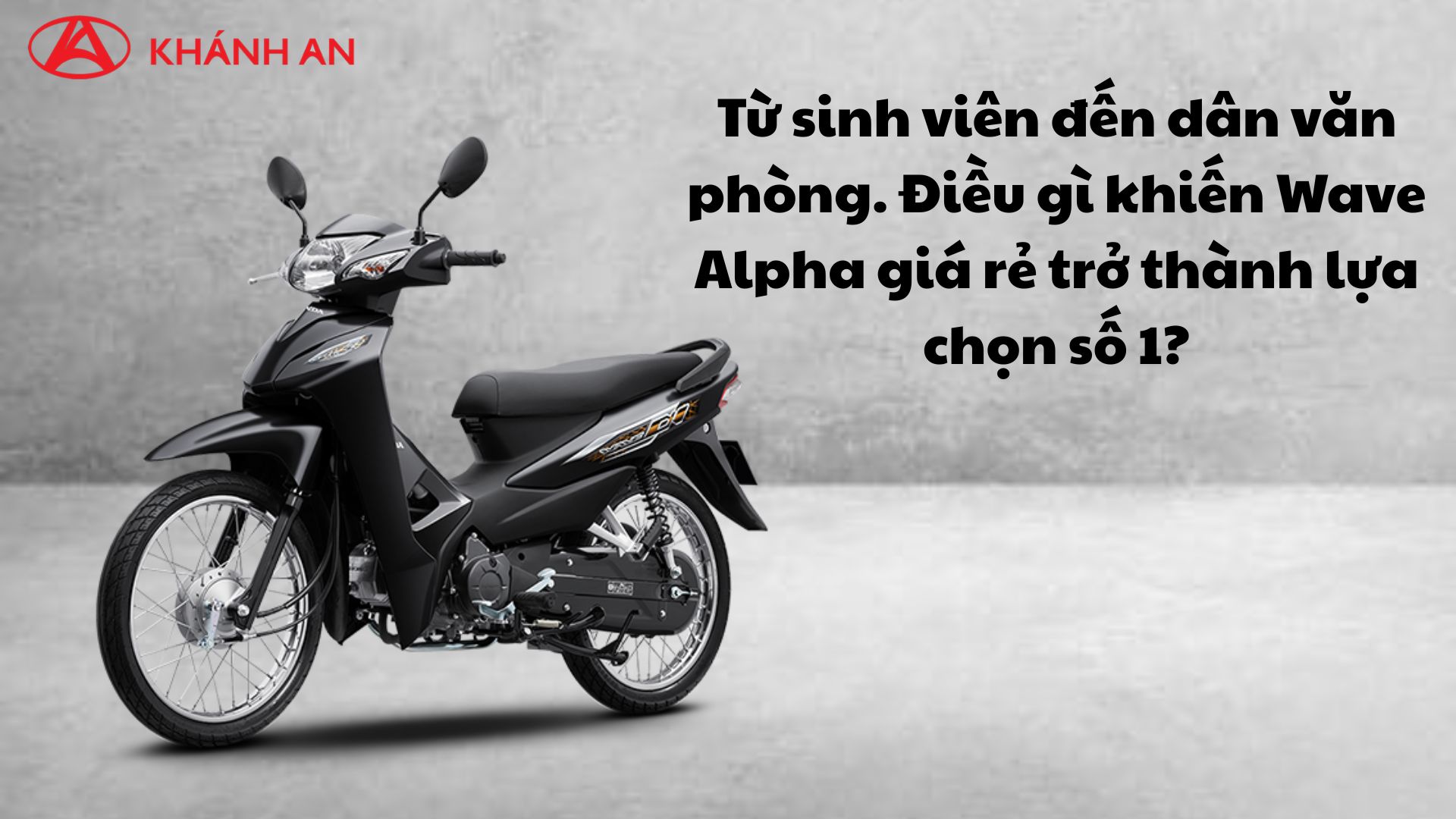 Từ sinh viên đến dân văn phòng. Điều gì khiến Wave Alpha giá rẻ trở thành lựa chọn số 1?