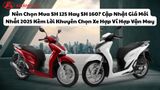 Nên Chọn Mua SH 125 Hay SH 160? Cập Nhật Giá Mới Nhất 2025 Kèm Lời Khuyên Chọn Xe Hợp Ví Hợp Vận May