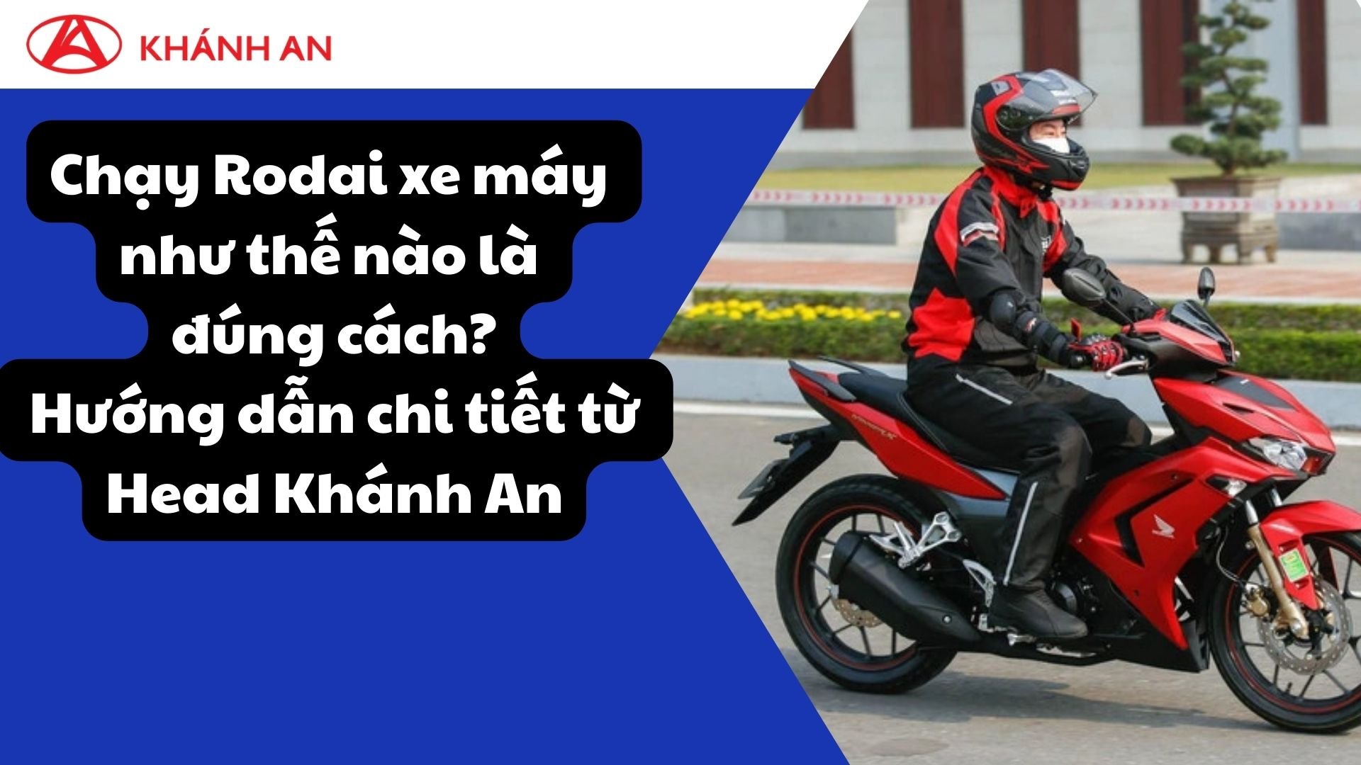 Chạy Rodai xe máy như thế nào là đúng cách? Hướng dẫn chi tiết từ Head Khánh An