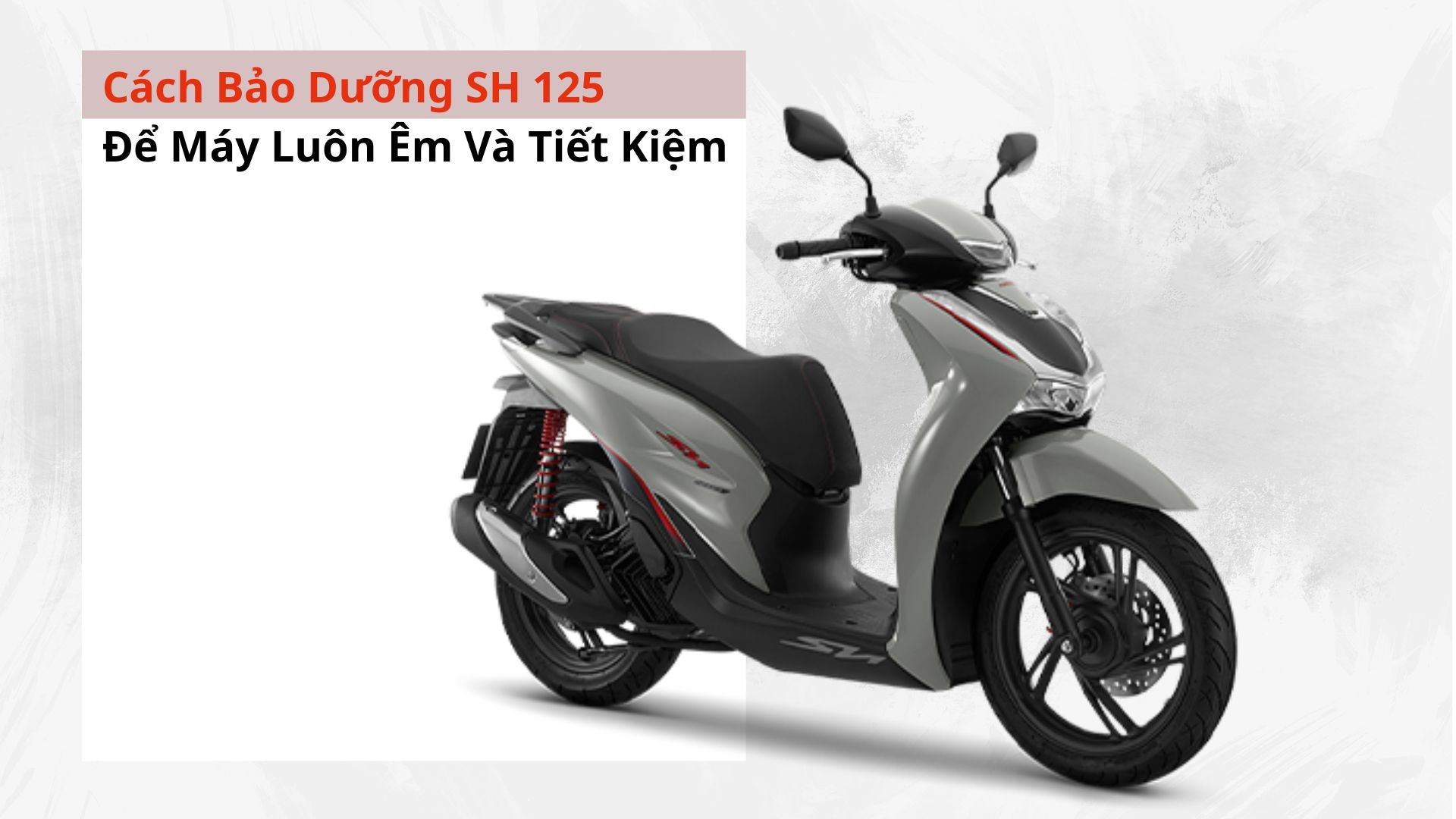 Cách Bảo Dưỡng SH 125 Để Máy Luôn Êm Và Tiết Kiệm