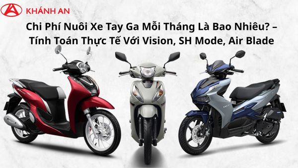 Chi Phí Nuôi Xe Tay Ga Mỗi Tháng Là Bao Nhiêu? – Tính Toán Thực Tế Với Vision, SH Mode, Air Blade