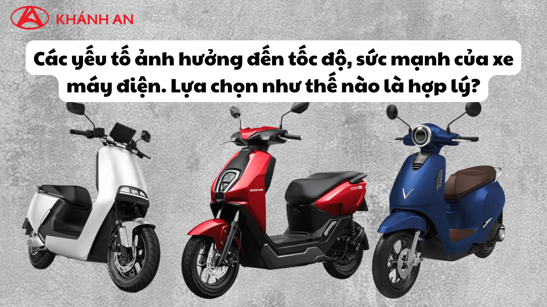 Các yếu tố ảnh hưởng đến tốc độ, sức mạnh của xe máy điện. Lựa chọn như thế nào là hợp lý?