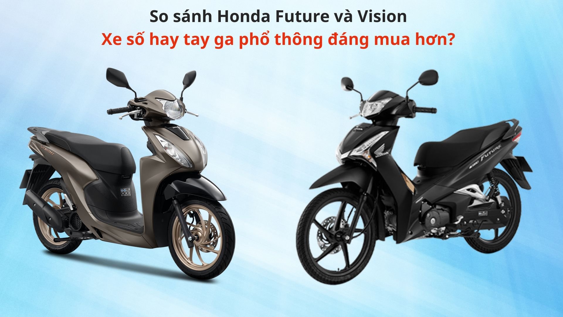 So sánh Honda Future và Vision: Xe số hay tay ga phổ thông đáng mua hơn?