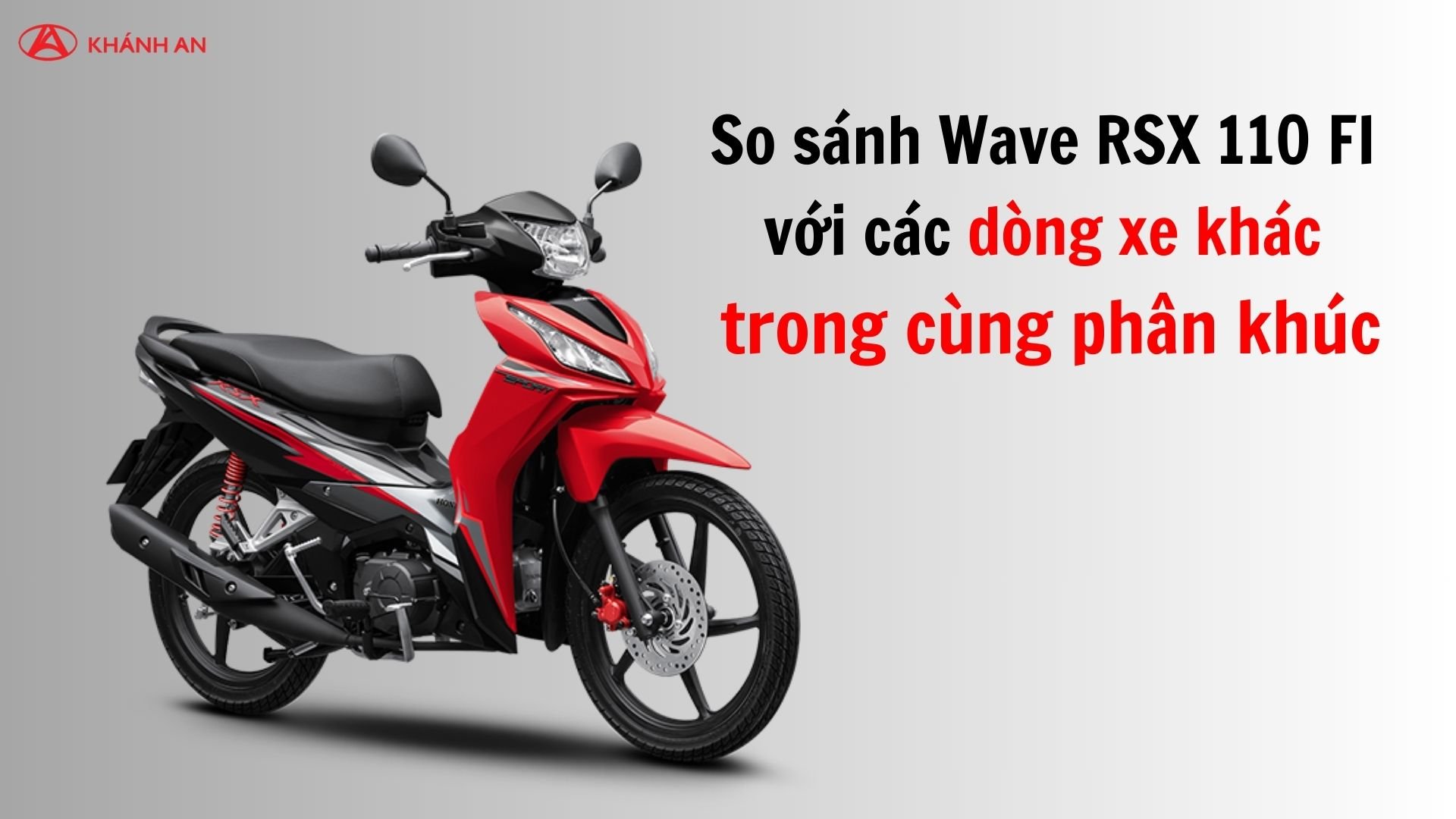 So sánh Wave RSX 110 FI với các dòng xe khác trong cùng phân khúc.