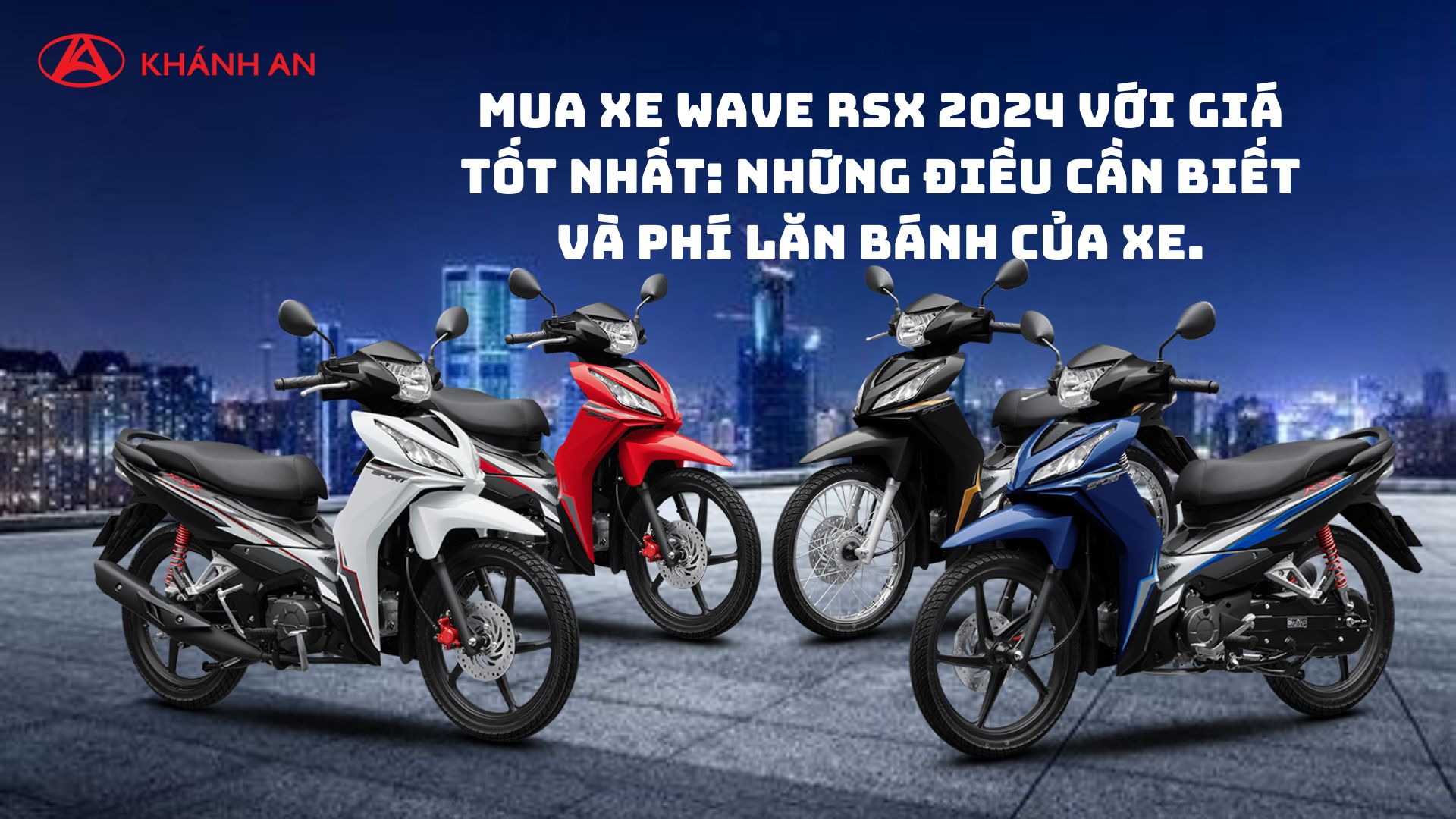 Mua Xe Wave RSX 2024 Với Giá Tốt Nhất: Những Điều Cần Biết Và Phí Lăn Bánh Của Xe.