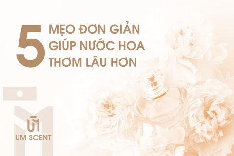 5 MẸO GIÚP NƯỚC HOA THƠM LÂU HƠN