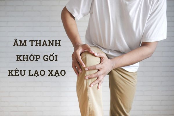 Khớp Gối Kêu Lạo Xạo, Cần Cẩn Trọng Với Những Bệnh Lý Xương Khớp Nào?