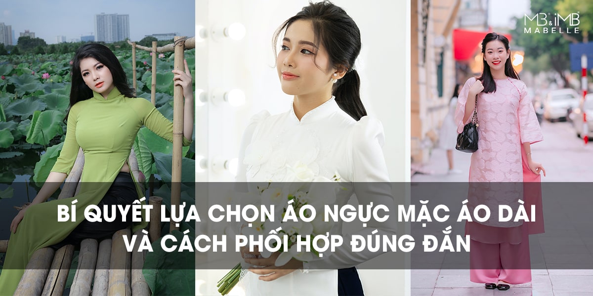Áo ngực mặc áo dài: Bí quyết lựa chọn và phối hợp đúng đắn