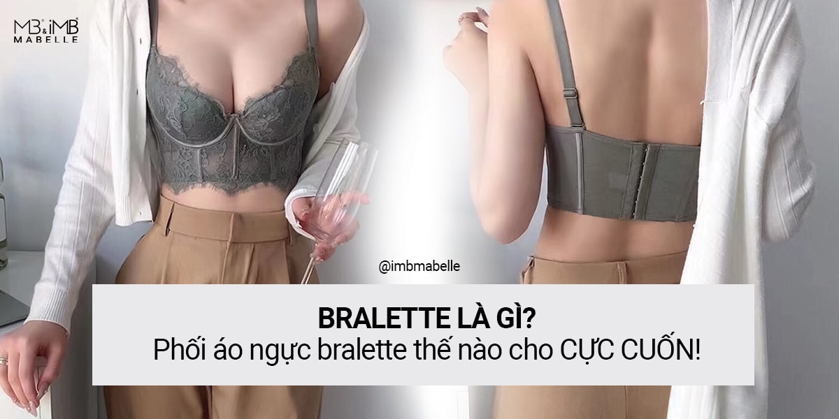 Bralette là gì? Phối áo ngực bralette thế nào cho CỰC CUỐN!