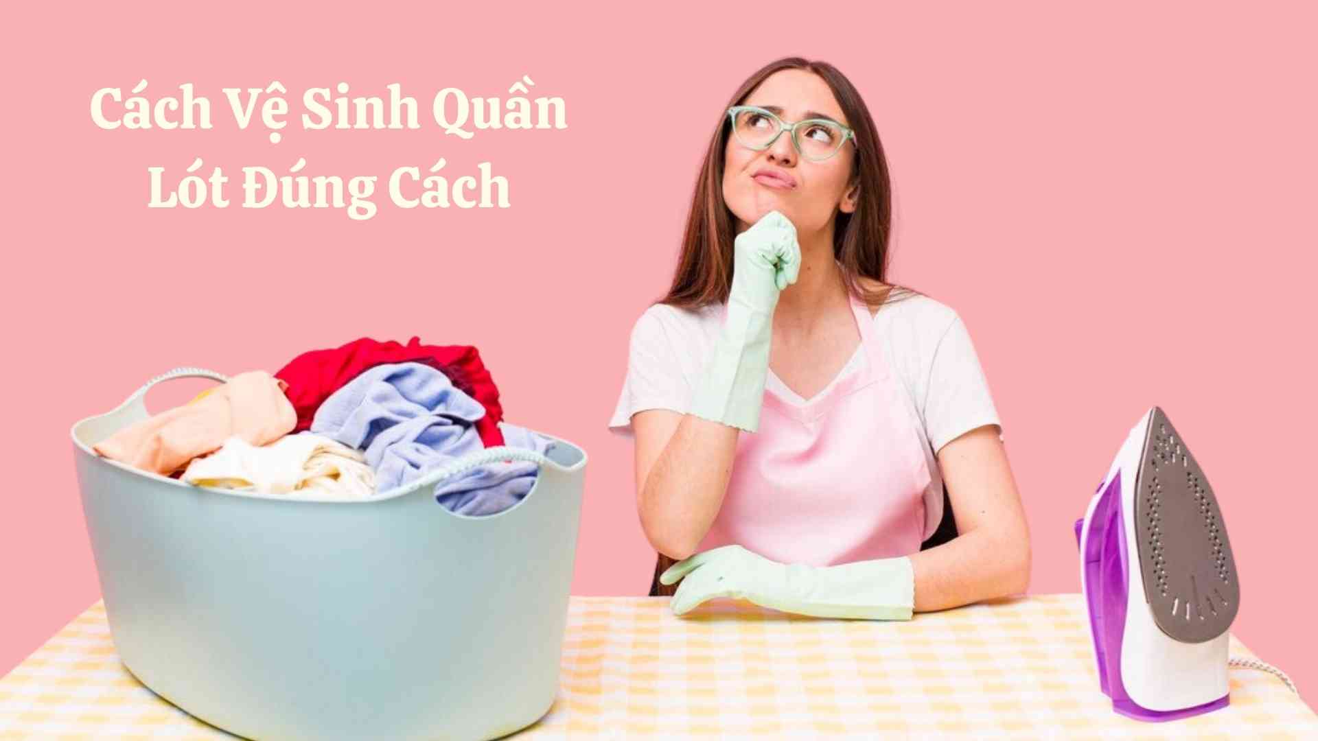 Duy Trì Sức Khỏe Với 2 Bước Vệ Sinh Quần Lót Đúng Cách