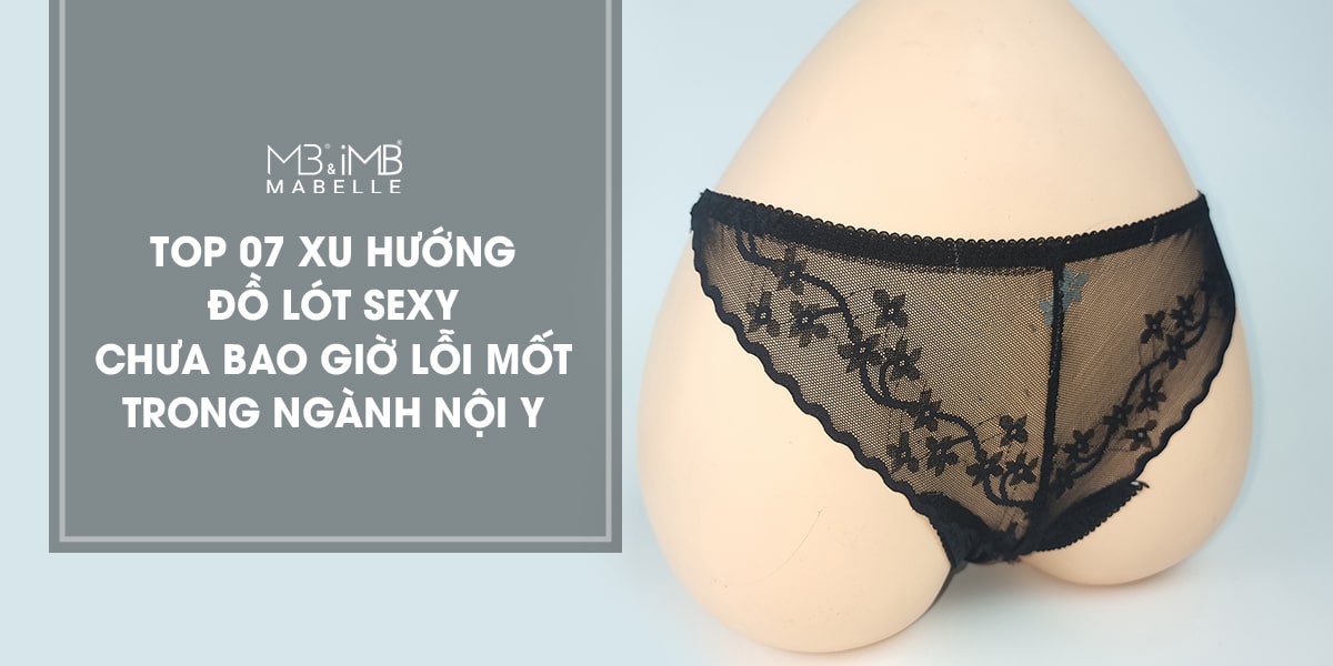 TOP 07 XU HƯỚNG ĐỒ LÓT SEXY CHƯA BAO GIỜ LỖI MỐT TRONG NGÀNH NỘI Y