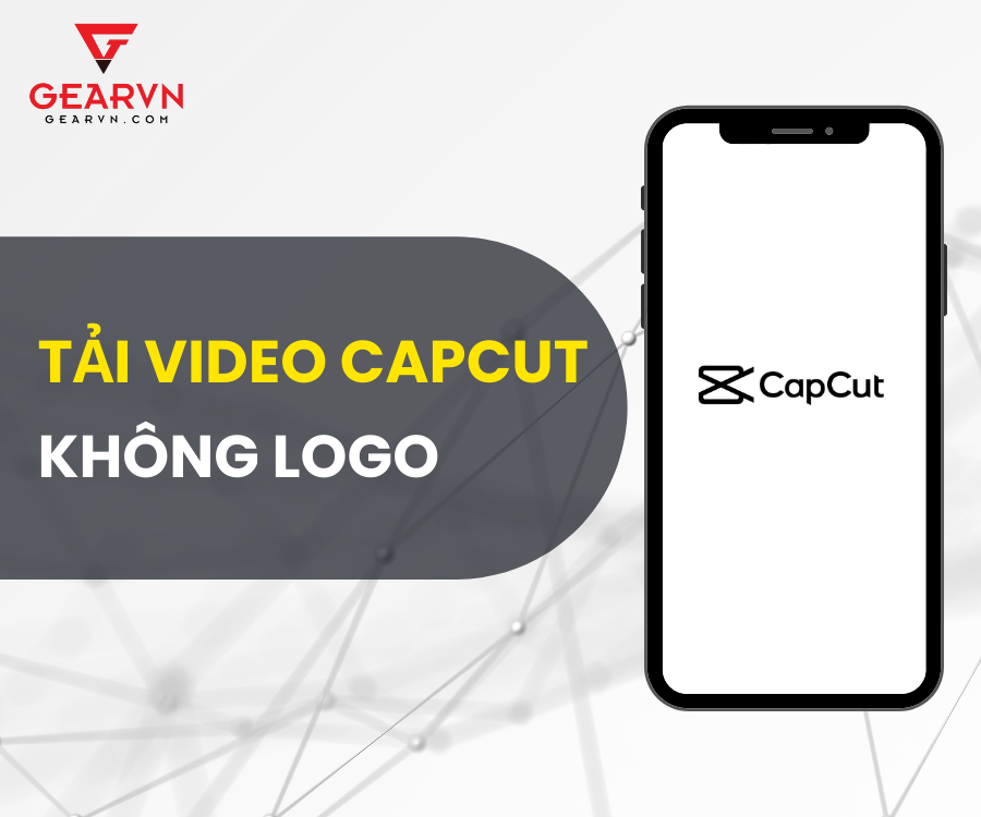 Tải video Capcut không logo cực đơn giản