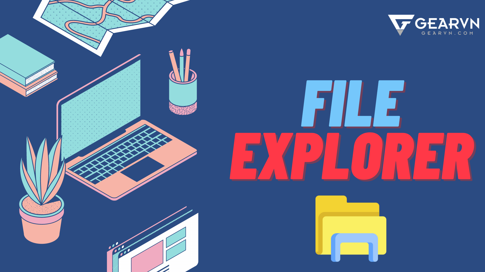 File Explorer là gì? Cách kích hoạt File Explorer trên máy tính Windows