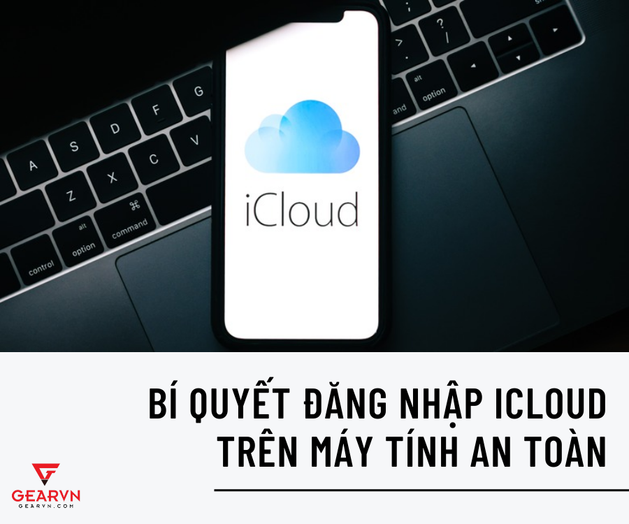 Bí quyết đăng nhập iCloud trên máy tính an toàn, hiệu quả nhất