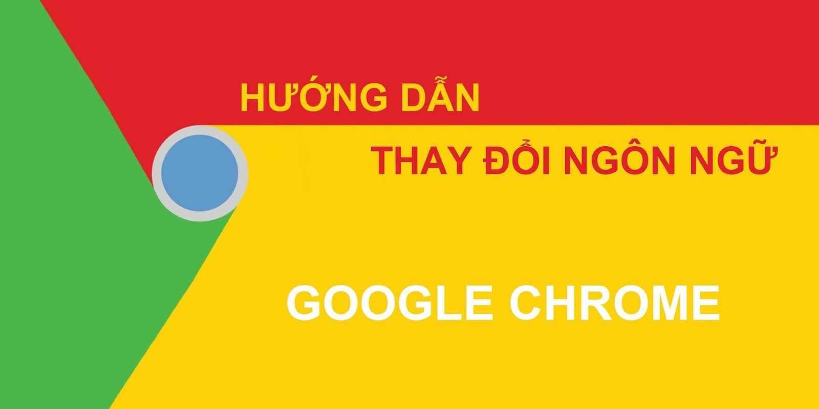 Hướng dẫn thay đổi ngôn ngữ cho Chrome