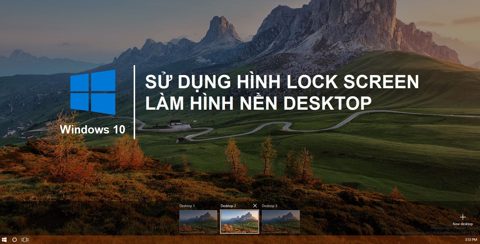 Windows 10 có bộ sưu tập hình cực đẹp ở lockscreen, đây là cách bạn biến chúng thành hình nền desktop