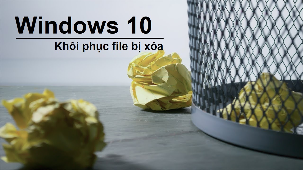 Hướng dẫn khôi phục file bị mất/xóa bằng công cụ chính chủ của Windows 10