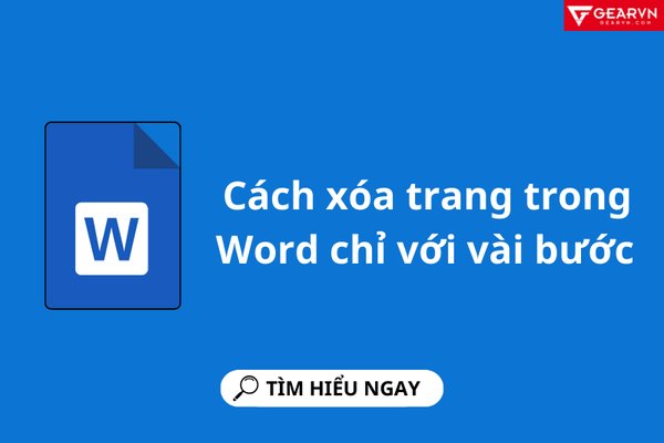 Chi tiết cách xóa trang trong Word chỉ với vài bước