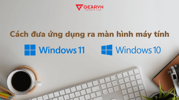 Cách đưa ứng dụng ra màn hình máy tính, laptop Windows Macbook