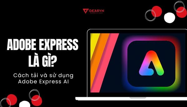 Adobe Express là gì? Cách tải và sử dụng Adobe Express AI cho người mới
