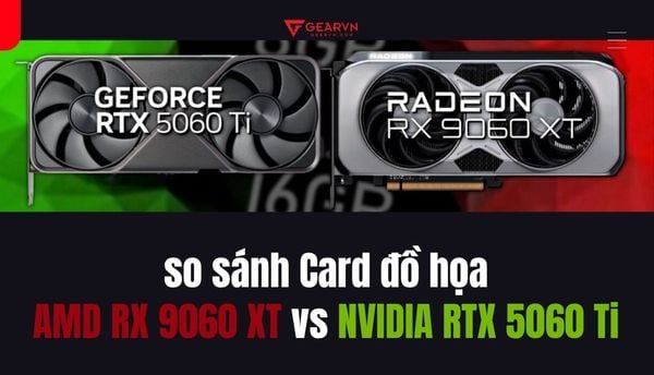 AMD RX 9060 XT vs NVIDIA RTX 5060 Ti nên mua card đồ họa nào?