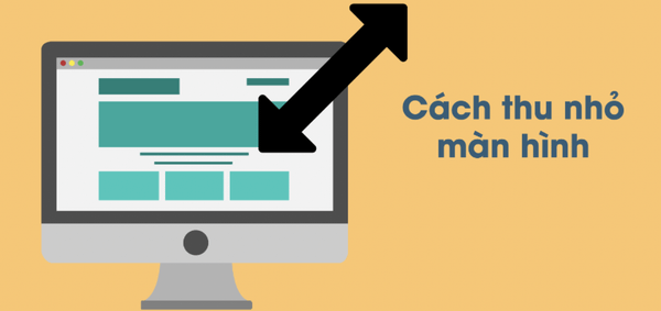 Cách thu nhỏ màn hình máy tính Windows, Macbook nhanh chóng