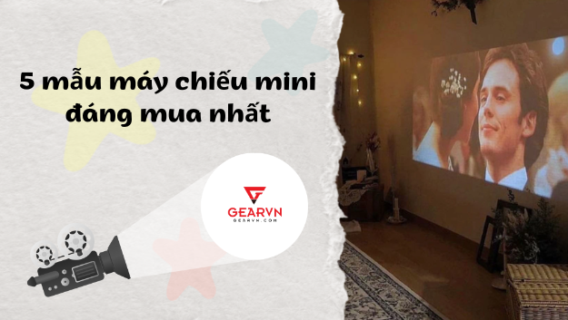 Mách bạn 5 mẫu máy chiếu mini đáng mua nhất năm 2023