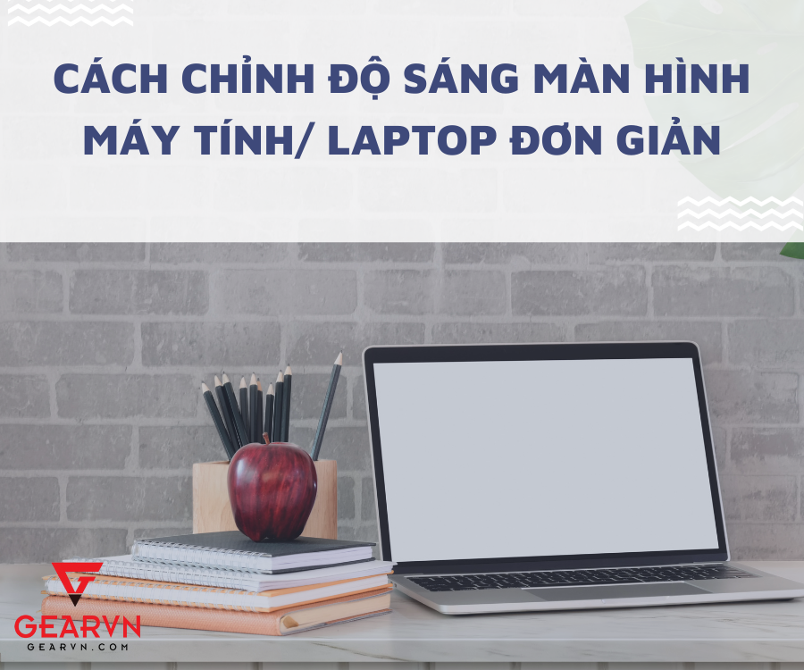 Cách chỉnh độ sáng màn hình máy tính, laptop không thể bỏ qua