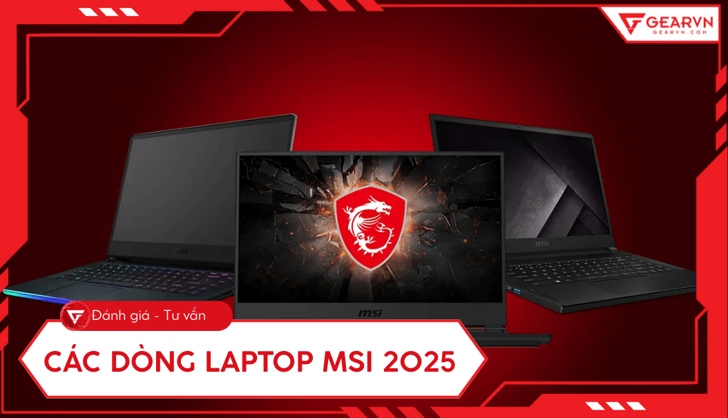Tổng hợp các dòng laptop MSI 2025: Tư vấn sản phẩm phù hợp