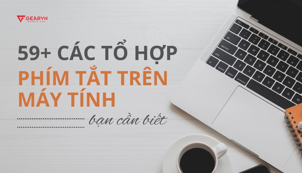 59+ các tổ hợp phím tắt trên máy tính thông dụng mà bạn cần biết