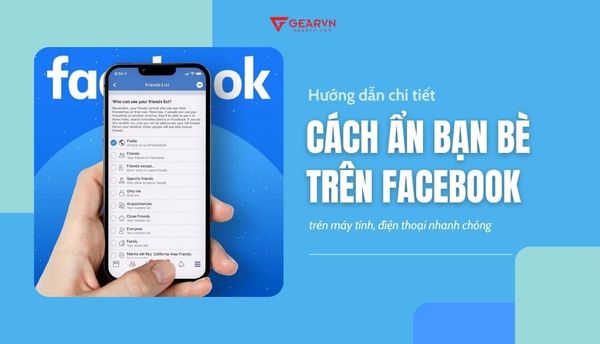 Chi tiết cách ẩn bạn bè trên Facebook trên máy tính, điện thoại nhanh chóng