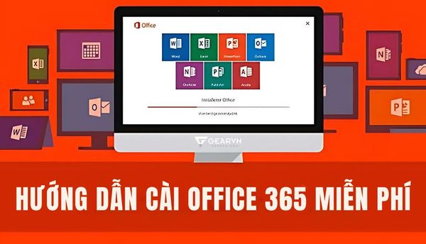 Hướng dẫn cách cài Office 365 miễn phí sử dụng nhanh chóng, dễ dàng