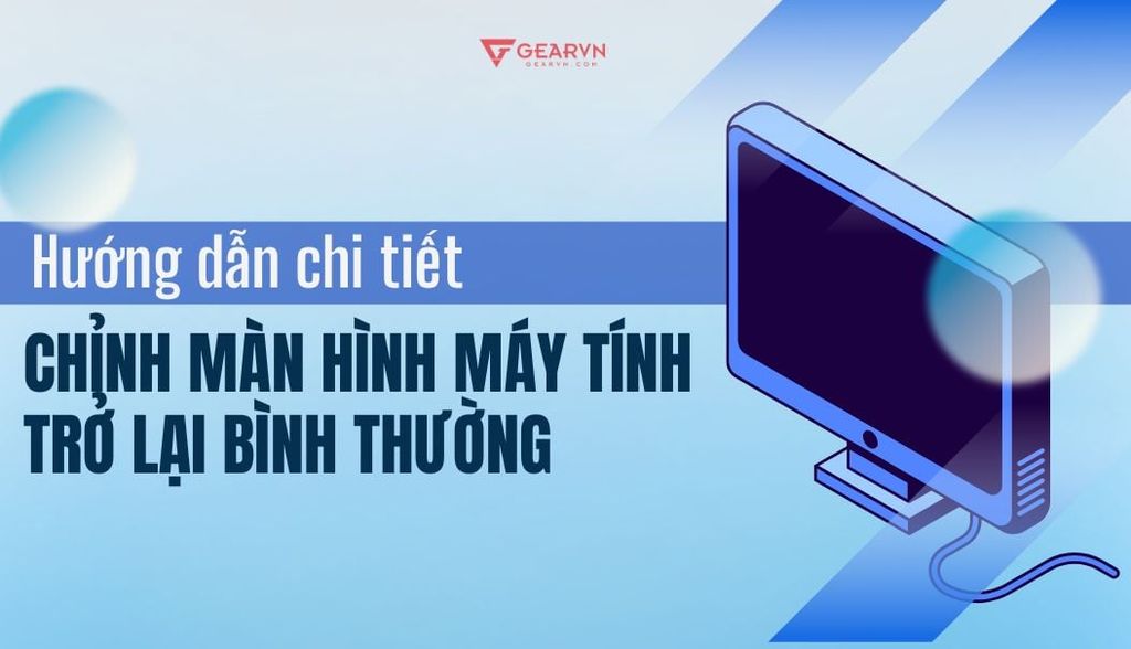Cách chỉnh màn hình máy tính trở lại bình thường nhanh chóng