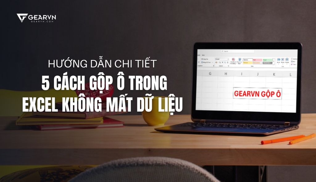Hướng dẫn chi tiết 5 cách gộp ô trong Excel không mất dữ liệu