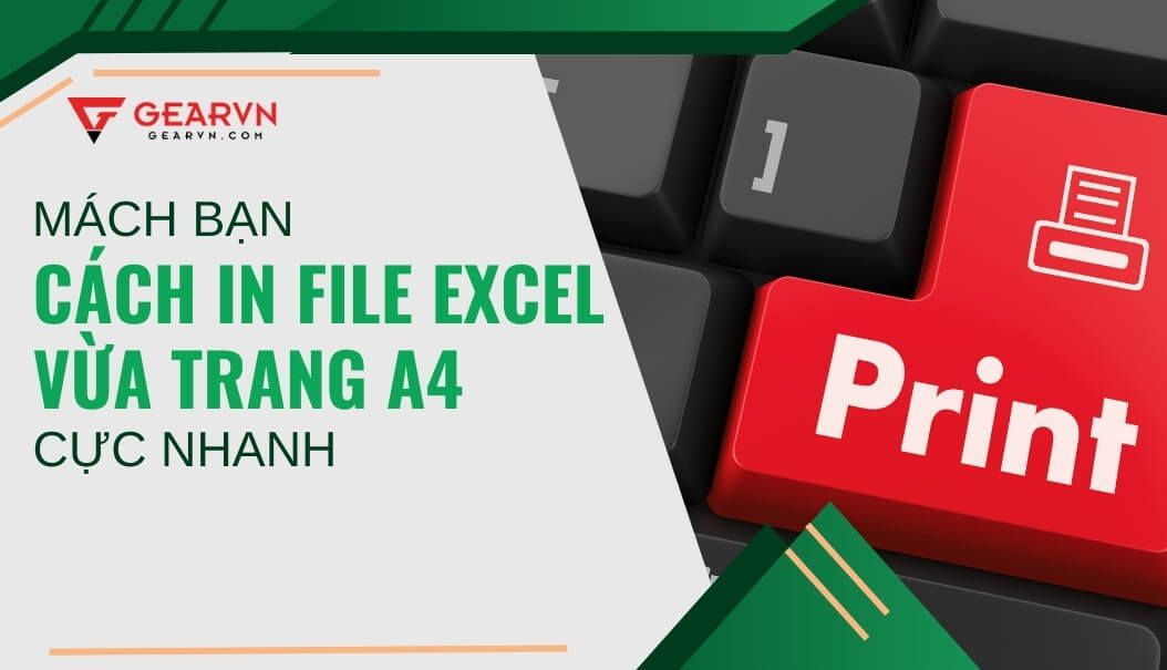 Mách bạn cách in file Excel vừa trang A4 cực nhanh