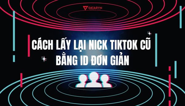 Bỏ túi cách lấy lại nick Tiktok cũ bằng ID siêu đơn giản, ai cũng làm được
