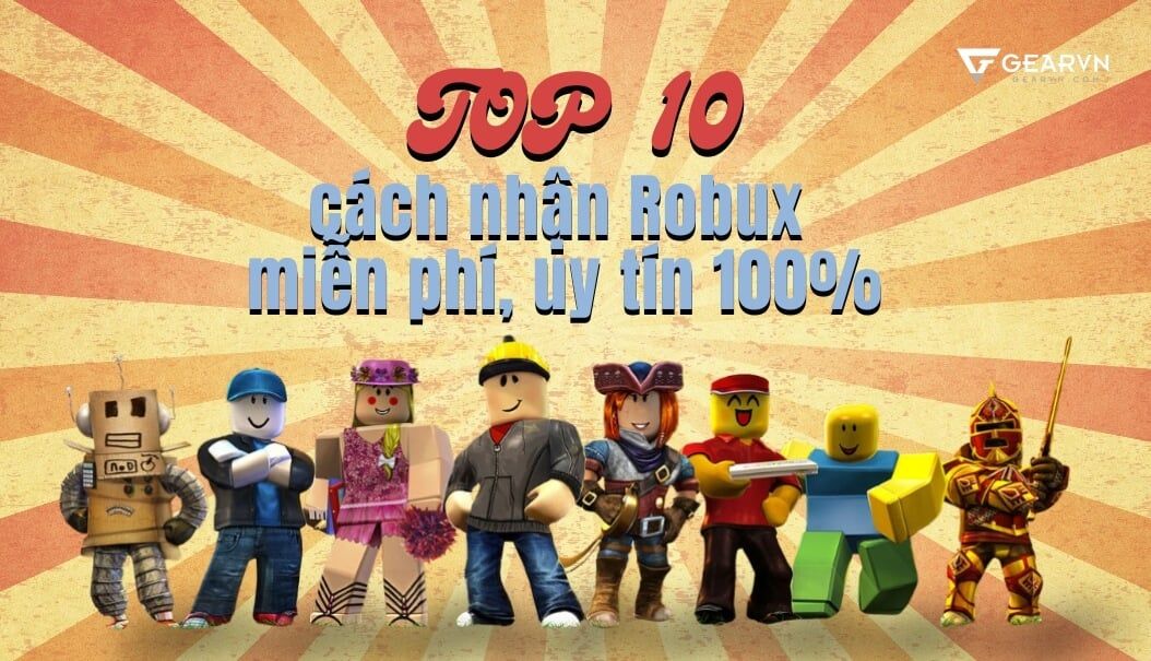 TOP 10 cách nhận Robux miễn phí, uy tín 100%