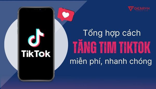 Tổng hợp 15 cách tăng tim TikTok miễn phí, dễ sử dụng