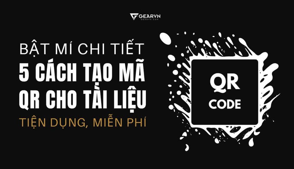 Bật mí chi tiết 5 cách tạo mã QR cho tài liệu tiện dụng, miễn phí