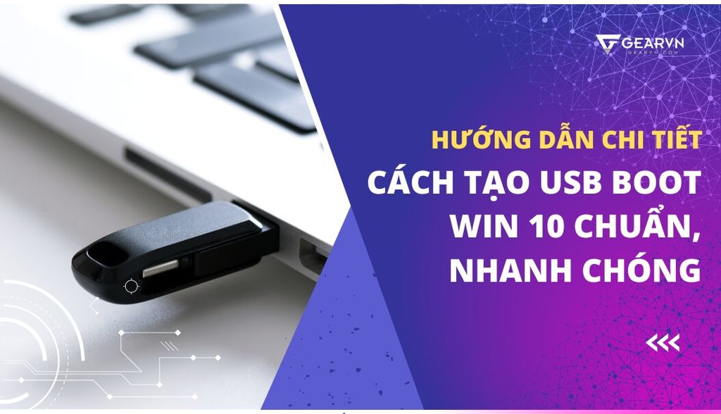 Hướng dẫn chi tiết cách tạo USB Boot Win 10 chuẩn, nhanh chóng