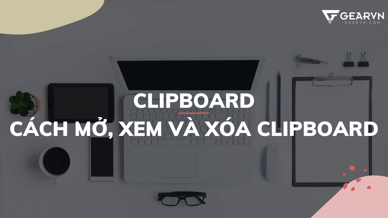 Clipboard là gì? Cách xem, xóa lịch sử sao chép Clipboard trên máy tính