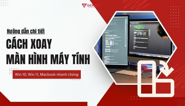 7 cách xoay màn hình máy tính trên Win 10, Win 11, Macbook nhanh chóng