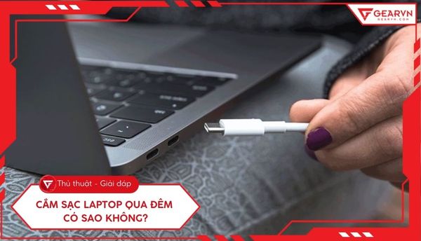 Cắm sạc laptop qua đêm có sao không? Có bị chai pin không