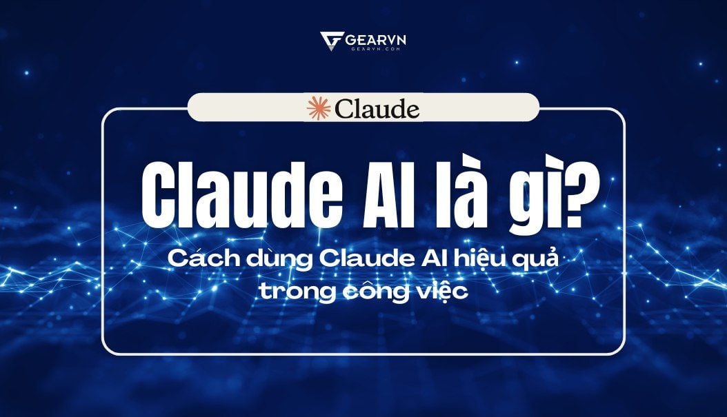 Claude AI là gì? Cách dùng Claude AI hiệu quả trong công việc