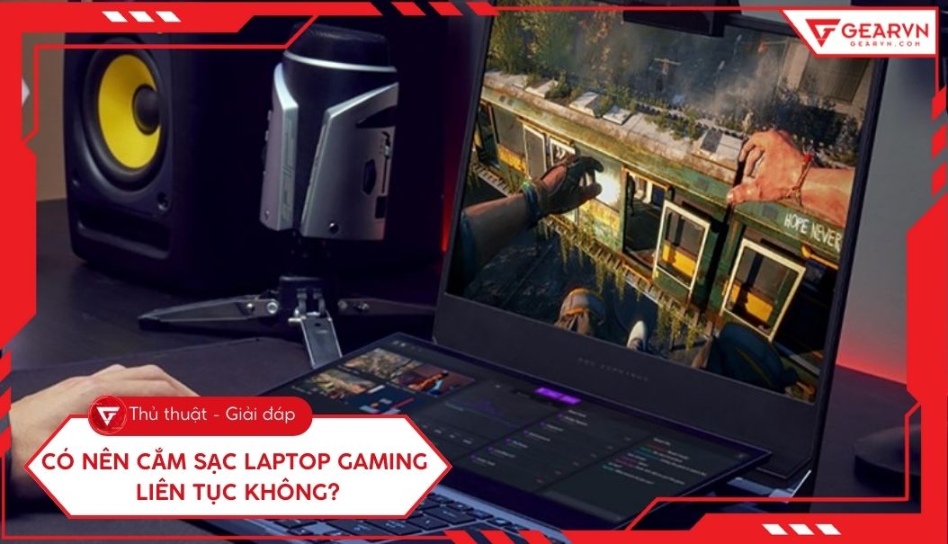 Có nên cắm sạc laptop gaming liên tục không? Giải đáp chi tiết