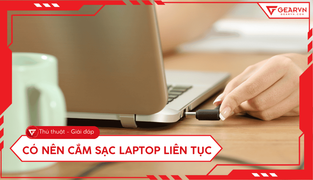 Có nên cắm sạc laptop liên tục? Có sao không?