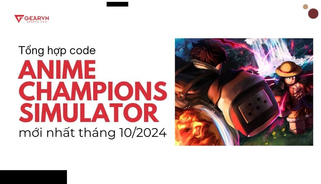 Tổng hợp code Anime Champions Simulator mới nhất tháng 10/2024